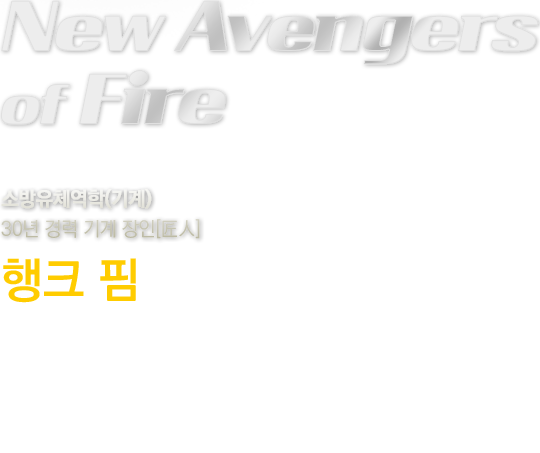 New Avengers of fire 소방유체역학(기계) 30년 경력 기계 장인 행크핌